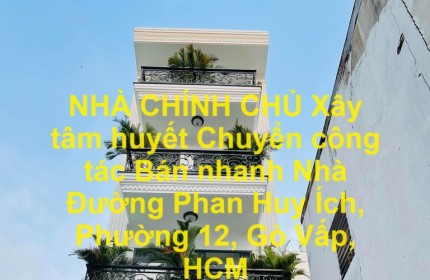 NHÀ CHÍNH CHỦ Xây tâm huyết Chuyển công tác Bán nhanh Nhà Đường Phan Huy Ích, Phường 12, Gò Vấp, HCM